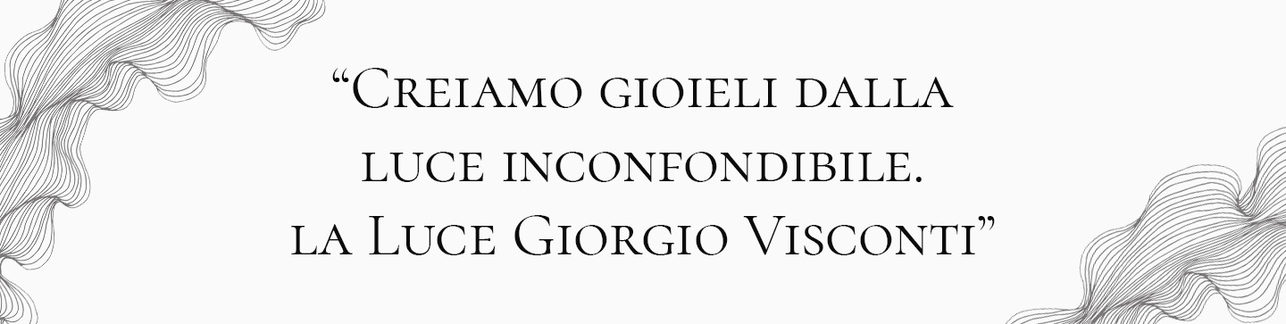 Giorgio Visconti - frase: Creiamo gioielli dalla luce inconfondibile. La Luce Giorgio Visconti